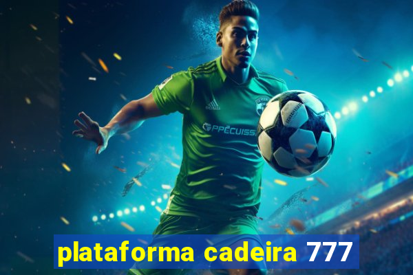 plataforma cadeira 777